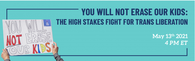 You Will Not Erase Our Kids: The High Stakes Fight for Trans Liberation on May 13 at 4pm ET