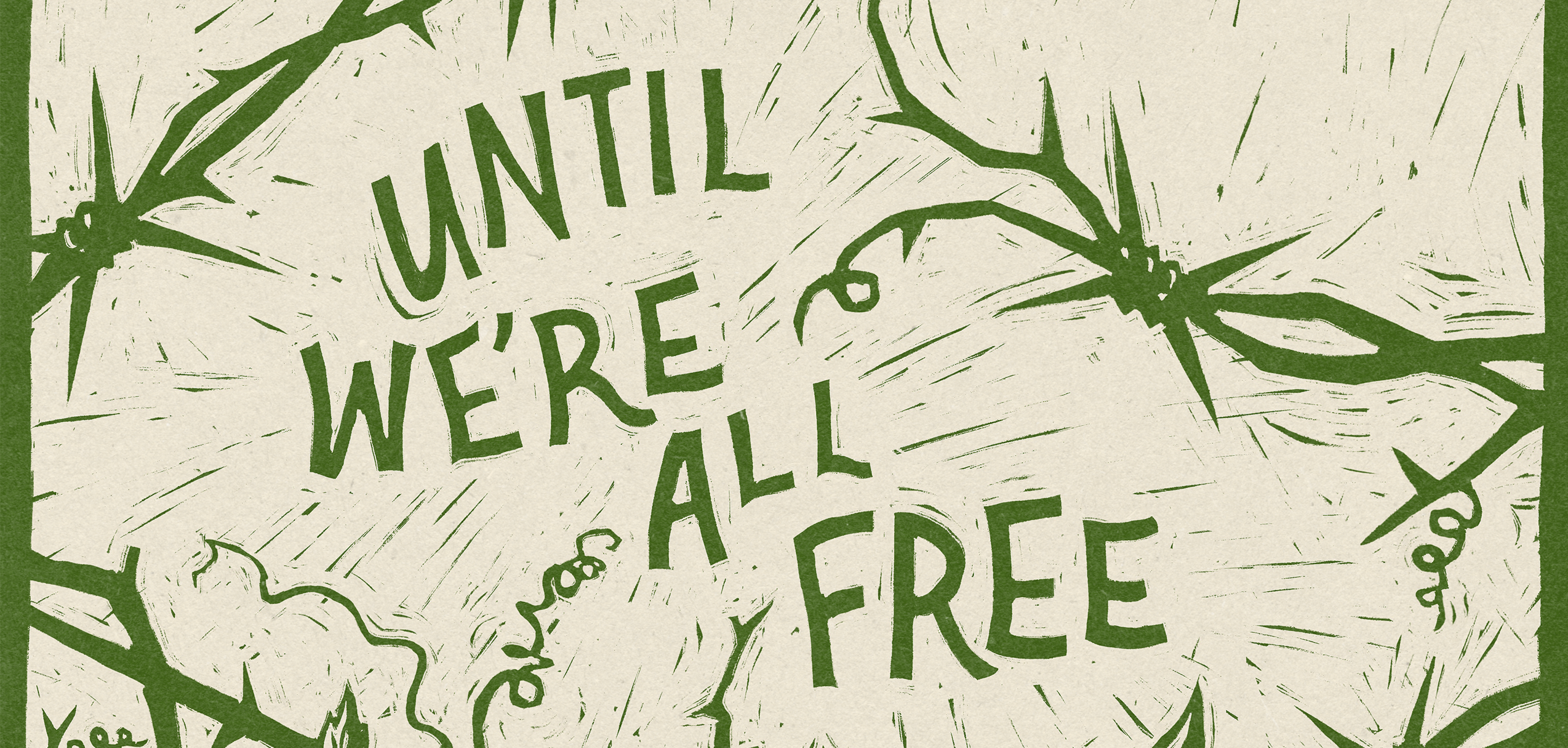 a beige background with green barbed wire and the words "until we're all free"